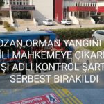 ORMAN YANGININDA MAHKEMEYE ÇIKARILAN 4 KİŞİ ADLİ KONTROLLE SERBEST BIRAKILDI