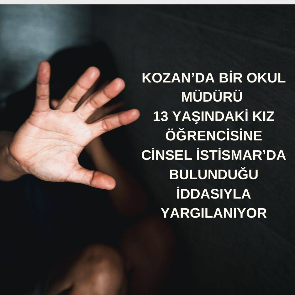 KOZAN’DA BİR OKUL MÜDÜRÜ 13 YAŞINDAKİ KIZ ÖĞRENCİSİNE CİNSEL İSTİSMAR’DA BULUNDUĞU İDDASIYLA YARGILANIYOR