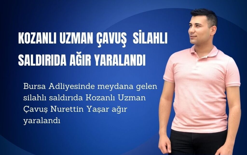 Kozanlı Uzman Çavuş Bursa Adliyesinde ki Silahlı Saldırıda Ağır Yaralandı