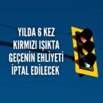 Yılda altı kez kırmızı ışıkta geçenin ehliyeti iptal edilecek