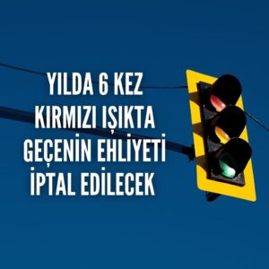 Yılda altı kez kırmızı ışıkta geçenin ehliyeti iptal edilecek