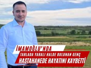 TARLADA YARALI HALDE BULUNAN GENÇ HASTAHANEDE HAYATINI KAYBETTİ