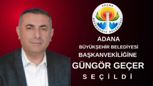Güngör Geçer, Adana Büyükşehir Belediyesi Başkanvekili Seçildi