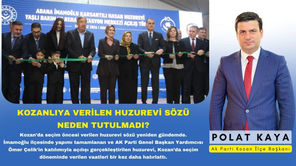 KOZANLIYA VERİLEN HUZUREVİ SÖZÜ NEDEN TUTULMADI?