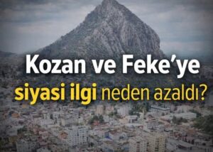 Kozan ve Feke’ye Siyasi İlgi Neden Azaldı?