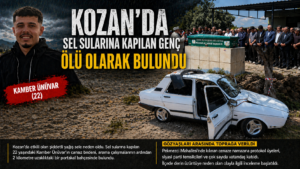 KOZAN’DA SEL FELAKETİ: 22 YAŞINDAKİ GENÇ HAYATINI KAYBETTİ
