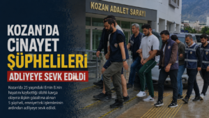 KOZAN’DA CİNAYET ŞÜPHELİLERİ ADLİYEYE SEVK EDİLDİ