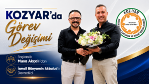 KOZYAR’da Görev Değişimi: Başkanlık Musa Akçalı’dan İsmail Bünyamin Akbulut’a Devredildi