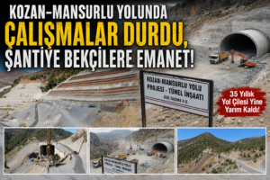 KOZAN–MANSURLU YOLUNDA ÇALIŞMALAR YİNE DURDU, ŞANTİYE BEKÇİLERE EMANET!