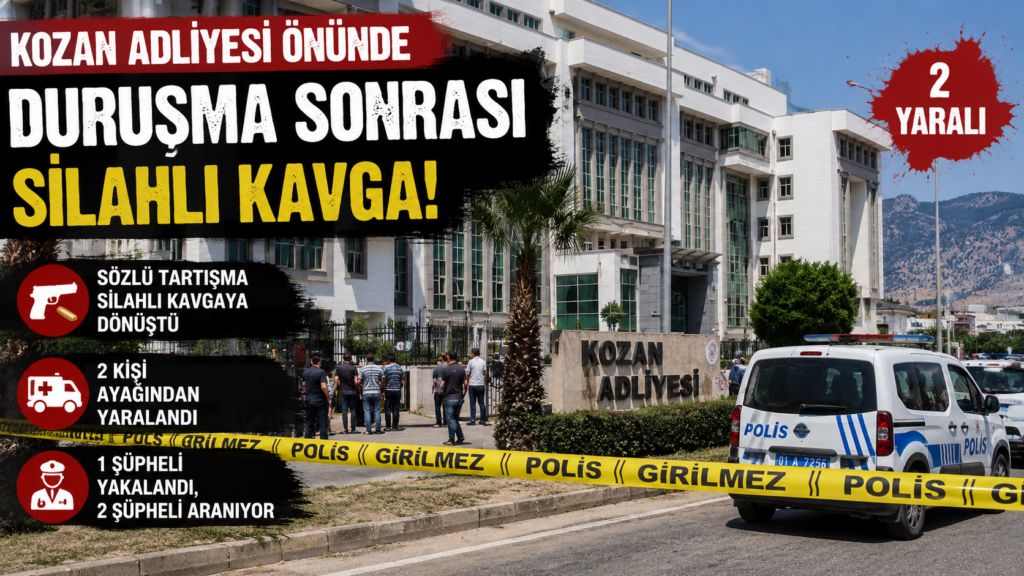 KOZAN ADLİYESİ ÖNÜNDE DURUŞMA SONRASI SİLAHLI KAVGA: 2 YARALI, 1 ŞÜPHELİ YAKALANDI