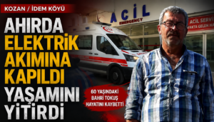 KOZAN’DA AHIRDA ELEKTRİK AKIMINA KAPILAN VATANDAÅž YAÅžAMINI YİTİRDİ