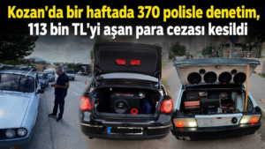 KOZAN’DA BİR HAFTADA 370 POLİSLE DENETİM: 113 BİN TL’Yİ AÅžAN CEZA KESİLDİ
