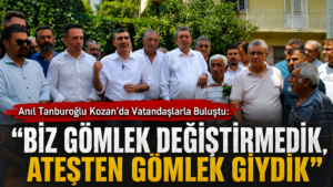 Anıl Tanburoğlu Kozan’da Vatandaşlarla Buluştu: “Biz Gömlek Değiştirmedik, Ateşten Gömlek Giydik”