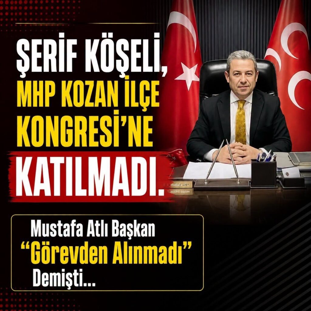 Şerif Köşeli, MHP Kozan İlçe Kongresi’ne Katılmadı.