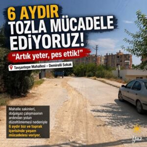 MAHALLELİ 6 AYDIR TOZLA MÜCADELE EDİYOR “Artık yeter, pes ettik” diyen vatandaşlar çözüm bekliyor.