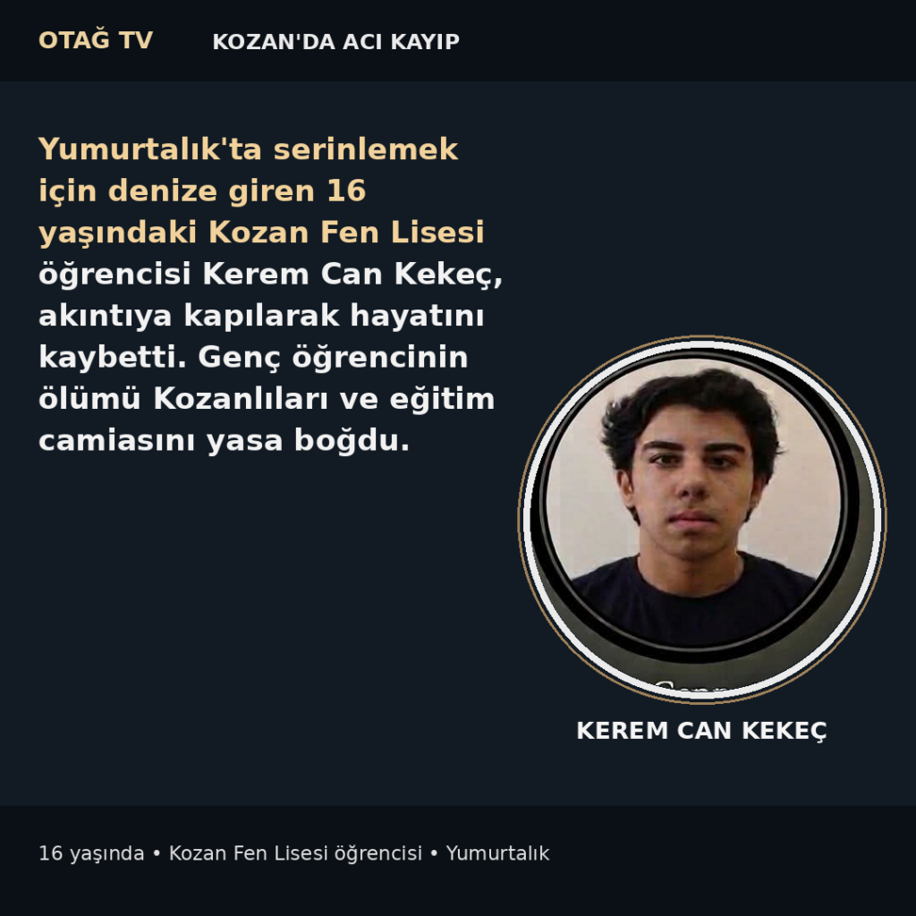 KOZAN FEN LİSESİ ÖĞRENCİSİ KEREMCAN HAYATINI KAYBETTİ