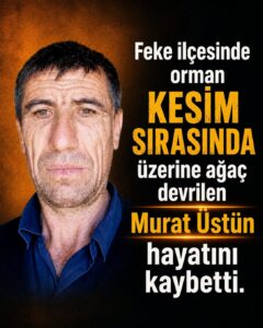 FEKE’DE ORMAN KESİMİNDE FECİ SON: MURAT ÜSTÜN HAYATINI KAYBETTİ
