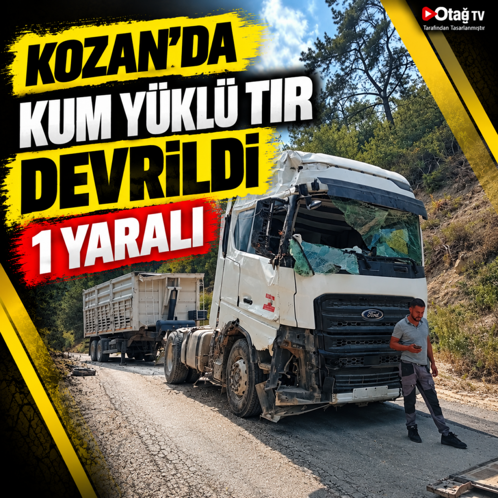 KOZAN’DA KUM YÜKLÜ TIR DEVRİLDİ: 1 YARALI