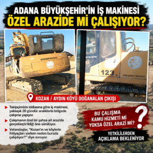 ADANA BÜYÜKŞEHİR’İN İŞ MAKİNESİ ÖZEL ARAZİDE Mİ ÇALIŞIYOR?