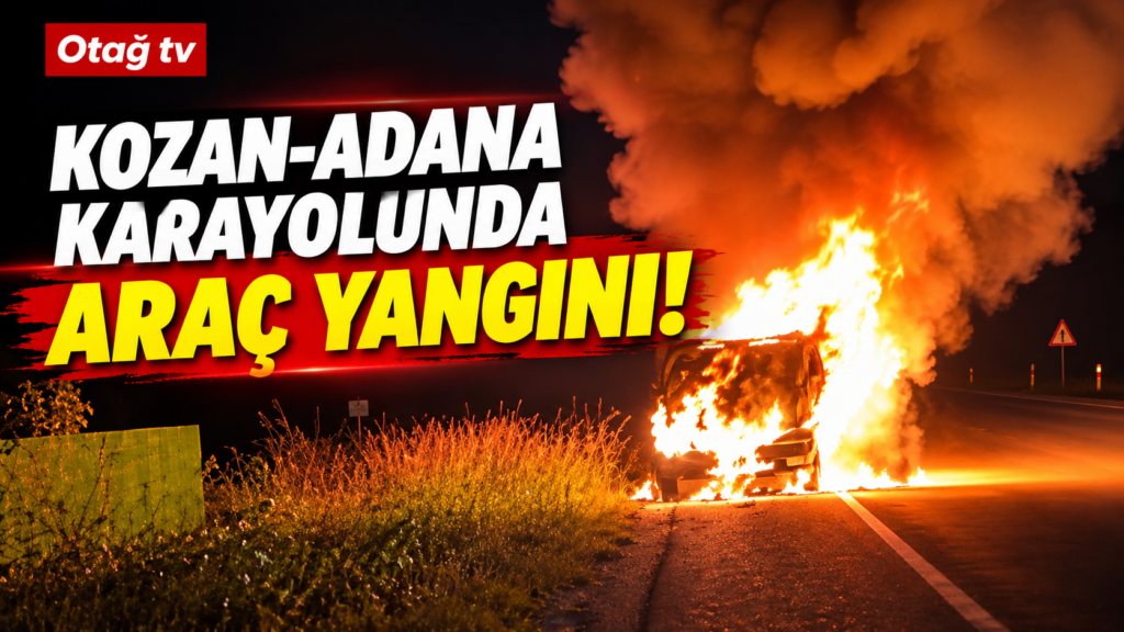 Kozan-Adana Karayolunda Araç Yangını!
