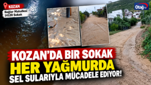 KOZAN’DA BİR SOKAK HER YAĞMURDA SEL SULARIYLA MÜCADELE EDİYOR!