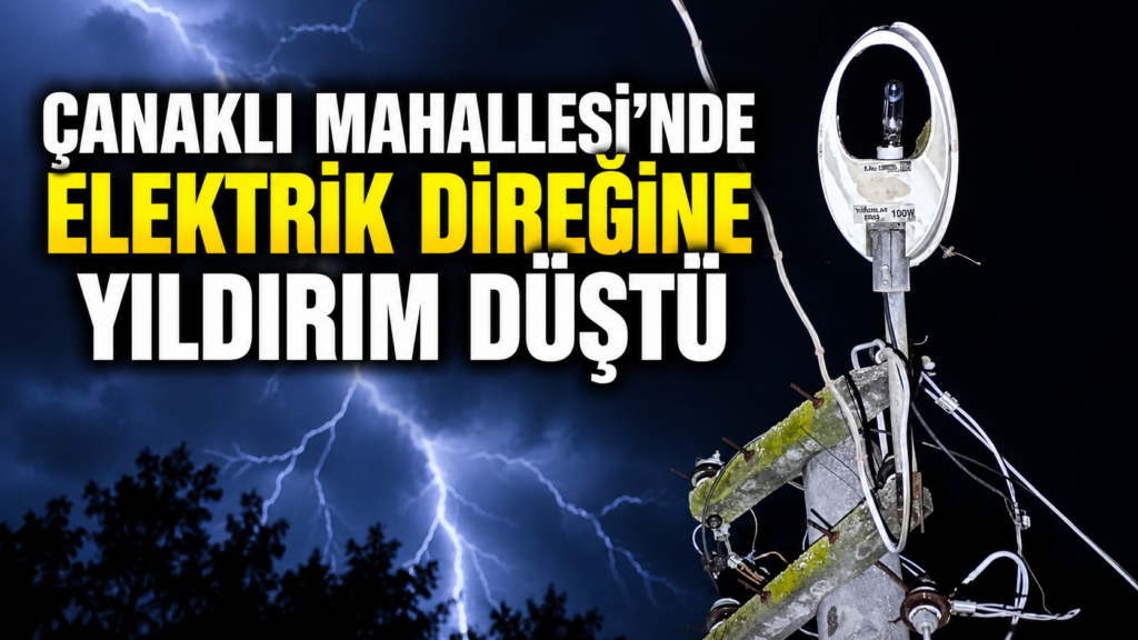Çanaklı Mahallesi’nde Elektrik Direğine Yıldırım Düştü