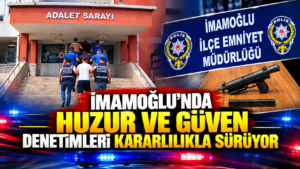 İMAMOĞLU’NDA HUZUR VE GÜVENLİK DENETİMLERİ SÜRDÜRÜLDÜ